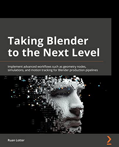 9781803233567: Taking Blender to the Next Level: Implement advanced workflows such as geometry nodes, simulations, and motion tracking for Blender production pipelines