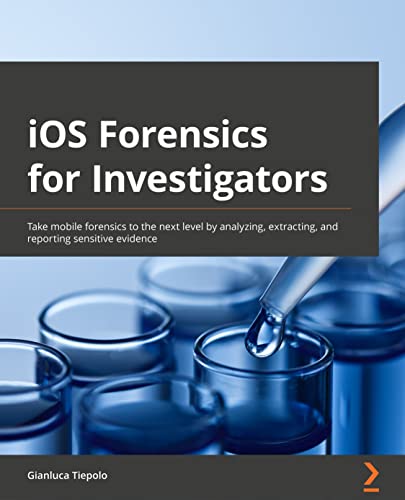 Imagen de archivo de iOS Forensics for Investigators: Take mobile forensics to the next level by analyzing, extracting, and reporting sensitive evidence a la venta por Chiron Media