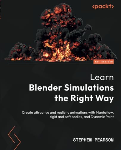 9781803234151: Learn Blender Simulations the Right Way: Create attractive and realistic animations with Mantaflow, rigid and soft bodies, and Dynamic Paint