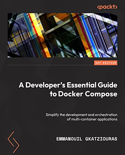 9781803234366: A Developer's Essential Guide to Docker Compose: Simplify the development and orchestration of multi-container applications