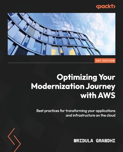 9781803234540: Optimizing Your Modernization Journey with AWS: Best practices for transforming your applications and infrastructure on the cloud