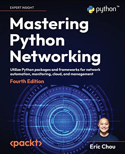 9781803234618: Mastering Python Networking: Utilize Python packages and frameworks for network automation, monitoring, cloud, and management, 4th Edition