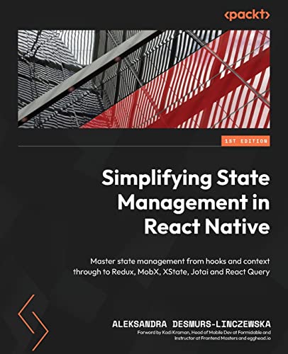 9781803235035: Simplifying State Management in React Native: Master state management from hooks and context through to Redux, MobX, XState, Jotai and React Query