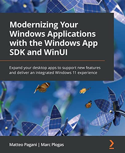 9781803235660: Modernizing Your Windows Applications with the Windows App SDK and WinUI: Expand your desktop apps to support new features and deliver an integrated Windows 11 experience