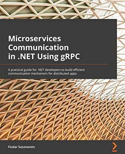 9781803236438: Microservices Communication in .NET Using gRPC: A practical guide for .NET developers to build efficient communication mechanism for distributed apps