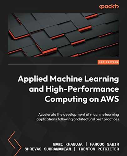 Imagen de archivo de Applied Machine Learning and High-Performance Computing on AWS: Accelerate the development of machine learning applications following architectural best practices a la venta por GF Books, Inc.