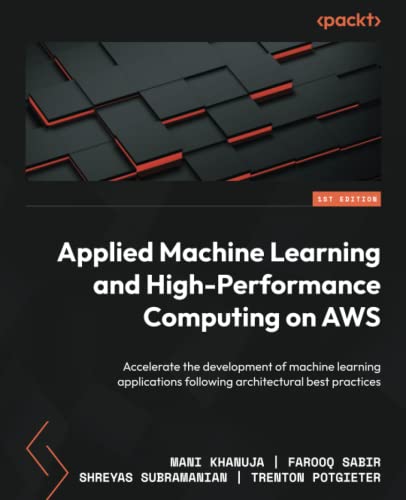 Stock image for Applied Machine Learning and High-Performance Computing on AWS: Accelerate the development of machine learning applications following architectural best practices for sale by GF Books, Inc.