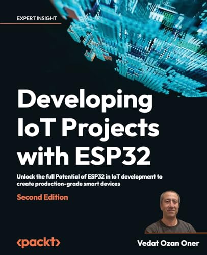 9781803237688: Developing IoT Projects with ESP32: Unlock the full Potential of ESP32 in IoT development to create production-grade smart devices