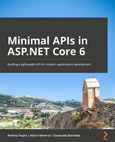 9781803237824: Mastering Minimal APIs in ASP.NET Core: Build, test, and prototype web APIs quickly using .NET and C#