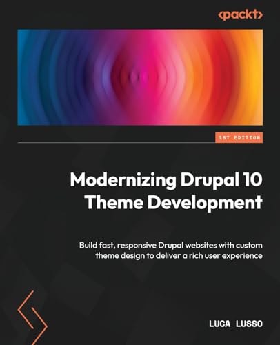 9781803238098: Modernizing Drupal 10 Theme Development: Build fast, responsive Drupal websites with custom theme design to deliver a rich user experience