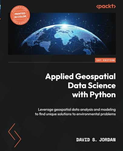 9781803238128: Applied Geospatial Data Science with Python: Leverage geospatial data analysis and modeling to find unique solutions to environmental problems