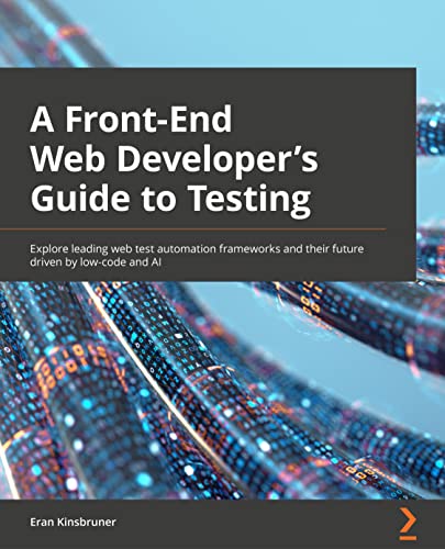 Stock image for A Frontend Web Developer's Guide to Testing: Explore leading web test automation frameworks and their future driven by low-code and AI for sale by Chiron Media
