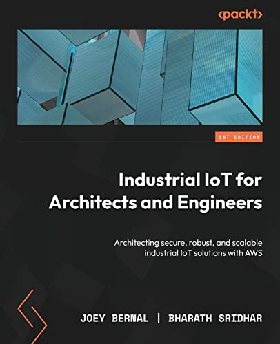 9781803240893: Industrial IoT for Architects and Engineers: Architecting secure, robust, and scalable industrial IoT solutions with AWS