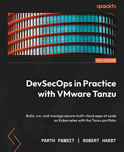 9781803241340: DevSecOps in Practice with VMware Tanzu: Build, run, and manage secure multi-cloud apps at scale on Kubernetes with the Tanzu portfolio
