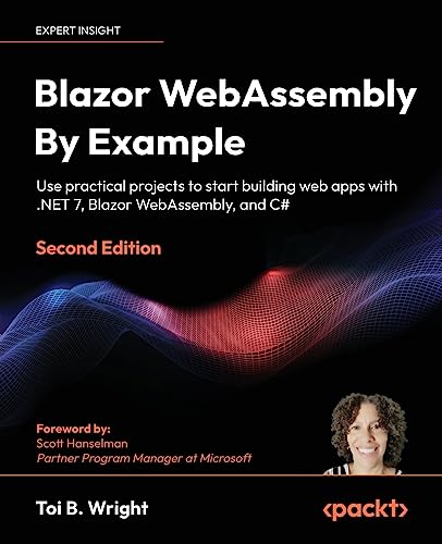 9781803241852: Blazor WebAssembly By Example: Use practical projects to start building web apps with .NET 7, Blazor WebAssembly, and C#, 2nd Edition