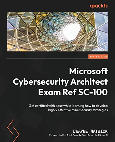 9781803242392: Microsoft Cybersecurity Architect Exam Ref SC-100: Get certified with ease while learning how to develop highly effective cybersecurity strategies