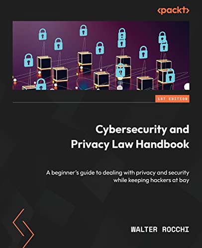 9781803242415: Cybersecurity and Privacy Law Handbook: A beginner's guide to dealing with privacy and security while keeping hackers at bay