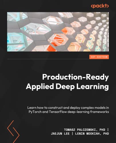 9781803243665: Production-Ready Applied Deep Learning: Learn how to construct and deploy complex models in PyTorch and TensorFlow deep learning frameworks