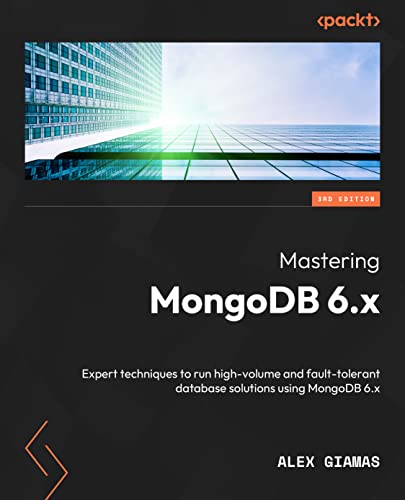 9781803243863: Mastering MongoDB 6.x - Third Edition: Expert techniques to run high-volume and fault-tolerant database solutions using MongoDB 6.x