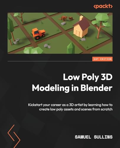 9781803245478: Low Poly 3D Modeling in Blender: Kickstart your career as a 3D artist by learning how to create low poly assets and scenes from scratch
