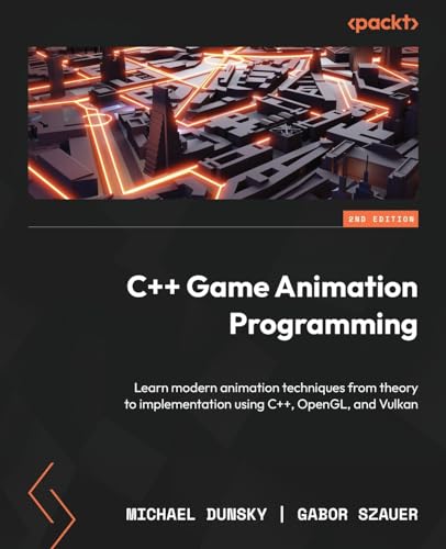9781803246529: C++ Game Animation Programming: Learn modern animation techniques from theory to implementation using C++, OpenGL, and Vulkan