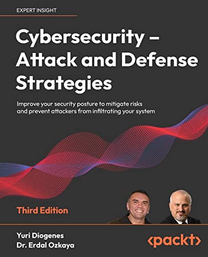 

Cybersecurity - Attack and Defense Strategies - Third Edition: Improve your security posture to mitigate risks and prevent attackers from infiltrating