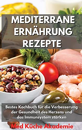 Stock image for Mediterrane Ernhrung Rezepte: Bestes Kochbuch fr die Verbesserung der Gesundheit des Herzens und das Immunsystem strken Mediterranean Diet Recipes (German Version) for sale by Buchpark