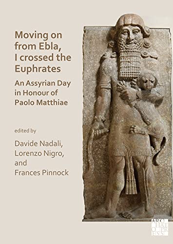 9781803271101: Moving on from Ebla, I Crossed the Euphrates: An Assyrian Day in Honour of Paolo Matthiae