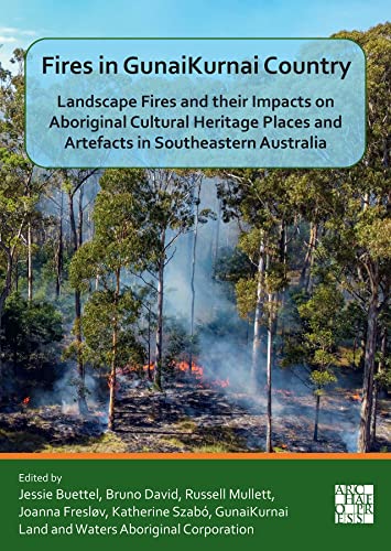 9781803274812: Fires in GunaiKurnai Country: Landscape Fires and their Impacts on Aboriginal Cultural Heritage Places and Artefacts in Southeastern Australia