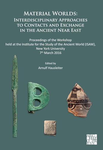 Stock image for Material Worlds: Interdisciplinary Approaches To Contacts And Exchange In The Ancient Near East: Proceedings Of The Workshop Held At The Institute For The Study Of The Ancient World (isaw), New York University 7th March 2016 for sale by GreatBookPrices