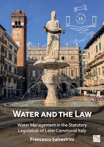 9781803277363: Water and the Law: Water Management in the Statutory Legislation of Later Communal Italy (Limina/Limites: Archaeologies, histories, islands and borders in the Mediterranean (365-1556))