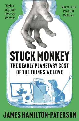 Imagen de archivo de Stuck Monkey: The Deadly Planetary Cost of the Things We Love a la venta por Housing Works Online Bookstore