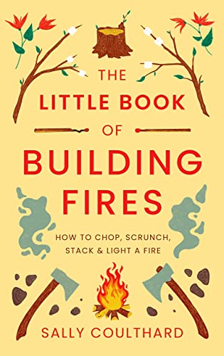 Stock image for The Little Book of Building Fires: How to Chop, Scrunch, Stack and Light a Fire for sale by WorldofBooks