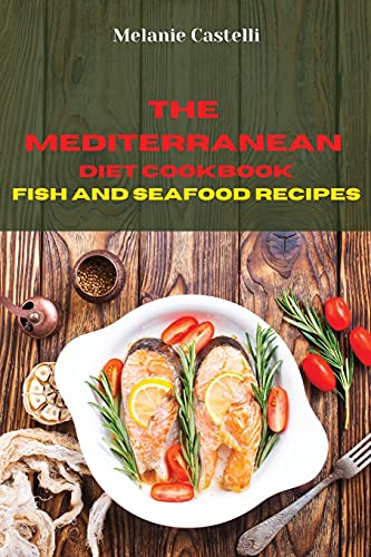 Imagen de archivo de The Mediterranean Diet Cookbook Fish and Seafood Recipes: Quick, Easy and Tasty Recipes to feel full of energy and stay healthy keeping your weight under control a la venta por Redux Books