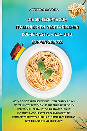 Stock image for Die 50 Rezepte Zur Italienischen Vegetarischen Kche Pasta, Pizza Und Suppen 2021/22: Wenn Sie die italienische Kche lieben, drfen Sie sich die . Regionen nicht entgehen lassen. Pa for sale by Buchpark