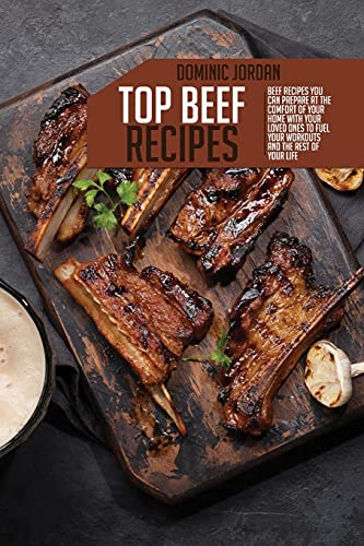 9781803395654: Top Beef Recipes: Beef Recipes You Can Prepare At The Comfort Of Your Home With Your Loved Ones To Fuel Your Workouts And The Rest Of Your Life