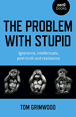 9781803410760: The Problem With Stupid: Ignorance, Intellectuals, Post-truth and Resistance