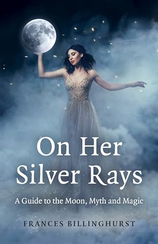 Imagen de archivo de On Her Silver Rays: A Guide to the Moon, Myth and Magic [Paperback] Billinghurst, Frances a la venta por Lakeside Books