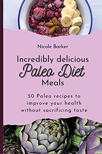9781803421650: Incredibly delicious Paleo Diet Meals: 50 Paleo recipes to improve your health without sacrificing taste