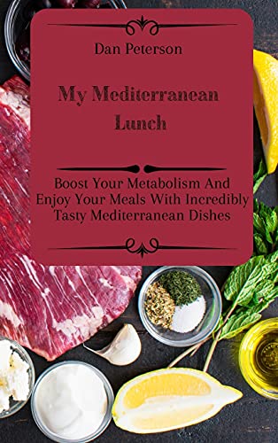 Stock image for My Mediterranean Lunch: Boost Your Metabolism And Enjoy Your Meals With Incredibly Tasty Mediterranean Dishes for sale by WorldofBooks