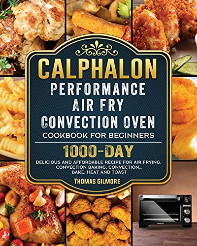 Calphalon Performance Air Fry Convection Oven Cookbook for Beginners:  1000-Day Delicious and Affordable Recipe for Air Frying, Convection Baking,  Conv (Paperback)