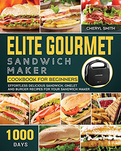 Imagen de archivo de Elite Gourmet Sandwich Maker Cookbook for Beginners: 1000-Day Effortless Delicious Sandwich, Omelet and Burger Recipes for your Sandwich Maker a la venta por Books Unplugged