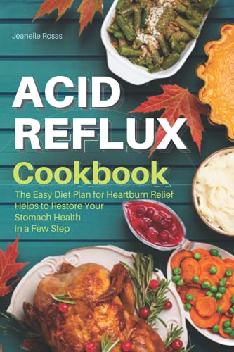 

Acid Reflux Cookbook: the Easy Diet Plan for Heartburn Relief Helps to Restore Your Stomach Health in a Few Steps.