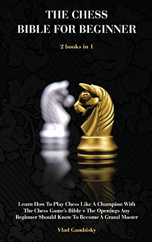 Stock image for The Chess Bible for Beginners: Learn How To Play Chess Like A Champion With The Chess Game's Bible + The Openings Any Beginner Should Know To Become for sale by Buchpark