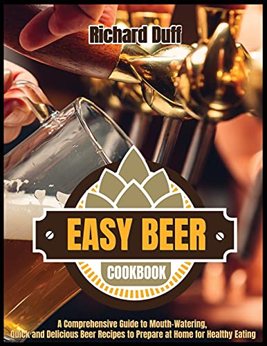 Beispielbild fr Easy Beer Cookbook: A Comprehensive Guide to Mouth-Watering, Quick and Delicious Beer Recipes to Prepare at Home for Healthy Eating zum Verkauf von Redux Books