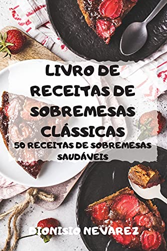 LIVRO DE RECEITAS DE SOBREMESAS CLÃSSICAS - DIONISIO NEVAREZ