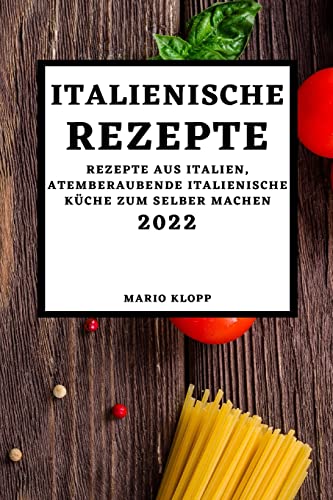 Beispielbild fr ITALIENISCHE REZEPTE 2022: REZEPTE AUS ITALIEN, ATEMBERAUBENDE ITALIENISCHE KCHE ZUM SELBER MACHEN zum Verkauf von Buchpark