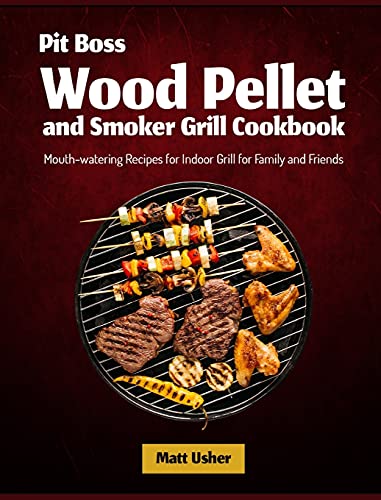 9781803570099: Pit Boss Wood Pellet and Smoker Grill Cookbook: Mouth-watering Recipes for Indoor Grill for Family and Friends