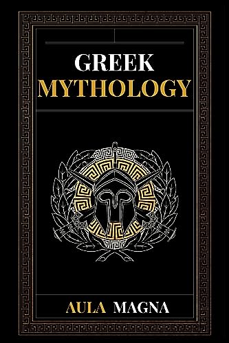 Imagen de archivo de Greek Mythology: The Myths of Ancient Greece from the Origin of the Cosmos and the Appearance of the Titans to the Time of Gods and Men. Invincible Heroes, Evil Gods, Monsters and Memorable Feats. a la venta por California Books