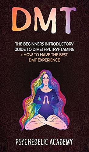 9781803609256: DMT: The Beginners Introductory Guide to Dimethyltryptamine + How to Have the Best DMT Experience